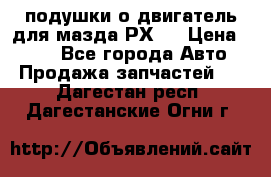 подушки о двигатель для мазда РХ-8 › Цена ­ 500 - Все города Авто » Продажа запчастей   . Дагестан респ.,Дагестанские Огни г.